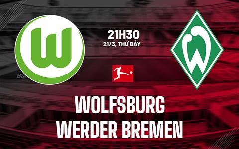 Nhận định bóng đá Wolfsburg vs Werder Bremen 21h30 ngày 21/3 (Bundesliga 2025/26)