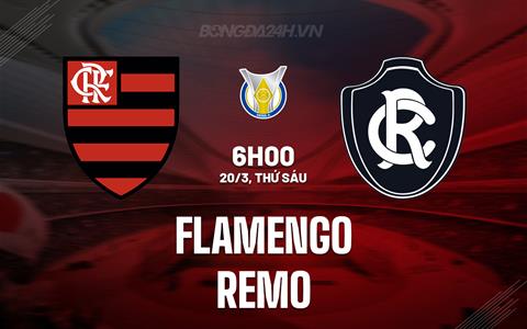 Nhận định - dự đoán Flamengo vs Remo 6h00 ngày 20/3 (VĐQG Brazil 2026)