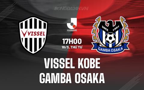 Nhận định Vissel Kobe vs Gamba Osaka 17h00 ngày 18/3 (VĐQG Nhật Bản 2026)