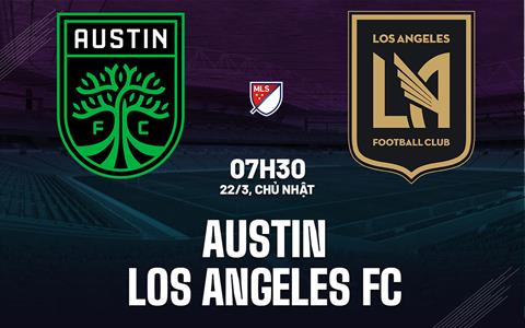 Nhận định bóng đá Austin vs Los Angeles FC 7h45 ngày 22/3 (Nhà nghề Mỹ 2026)