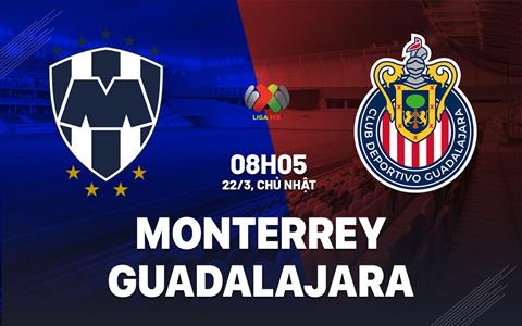 Nhận định bóng đá Monterrey vs Guadalajara 8h05 ngày 22/3 (VĐQG Mexico 2025/26)