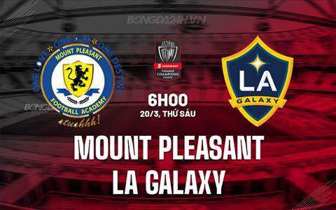 Nhận định Mount Pleasant vs LA Galaxy 6h00 ngày 20/3 (Concacaf Champions Cup 2026)