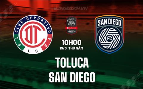 Nhận định Toluca vs San Diego 10h00 ngày 19/3 (Concacaf Champions Cup 2026)