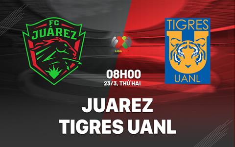 Nhận định bóng đá Juarez vs Tigres UANL 8h00 ngày 23/3 (VĐQG Mexico 2025/26)