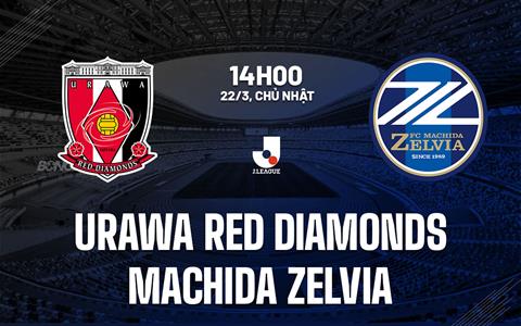 Nhận định Urawa Red Diamonds vs Machida Zelvia 14h00 ngày 22/3 (VĐQG Nhật Bản 2026)