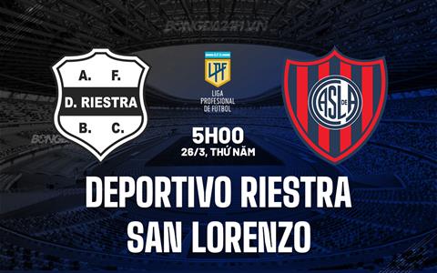 Nhận định Deportivo Riestra vs San Lorenzo 5h00 ngày 26/3 (VĐQG Argentina 2026)