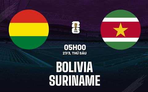 Nhận định Bolivia vs Suriname 5h00 ngày 27/3 (Playoff vòng loại World Cup 2026)
