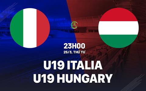 Nhận định bóng đá U19 Italia vs U19 Hungary 23h00 ngày 25/3 (Vòng loại U19 châu Âu 2026)