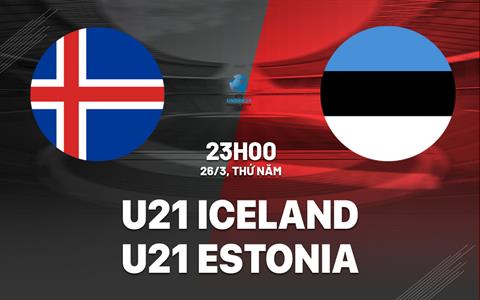 Nhận định bóng đá U21 Iceland vs U21 Estonia 23h00 ngày 26/3 (Vòng loại U21 châu Âu 2027)