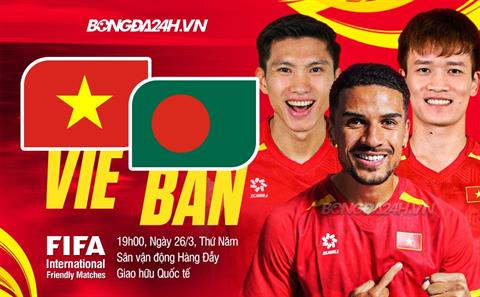Nhận định Việt Nam vs Bangladesh (19h00 ngày 26/3): Bài test quan trọng trước giờ G