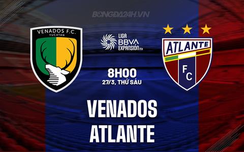 Nhận định - dự đoán Venados vs Atlante 8h00 ngày 27/3 (Hạng 2 Mexico 2025/26)