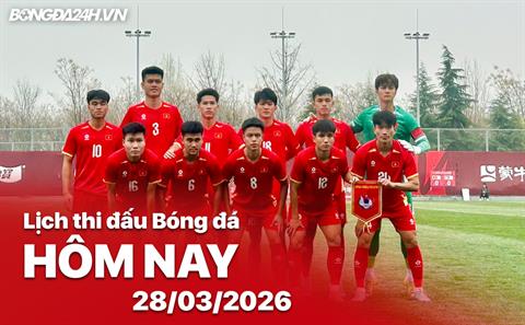 Lịch thi đấu, trực tiếp bóng đá hôm nay 28/03/2026: U23 Thái Lan - U23 Việt Nam