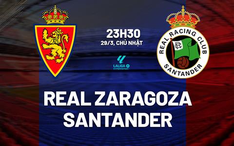 Nhận định bóng đá Real Zaragoza vs Santander 23h30 ngày 29/3 (Hạng 2 TBN 2025/26)