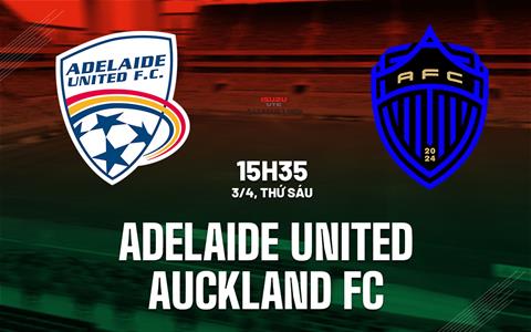 Nhận định Adelaide United vs Auckland FC 15h35 ngày 3/4 (VĐQG Australia 2025/26)