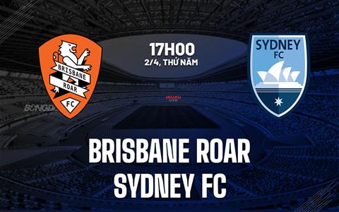 Nhận định bóng đá Brisbane Roar vs Sydney FC 17h00 ngày 2/4 (VĐQG Australia 2025/26)