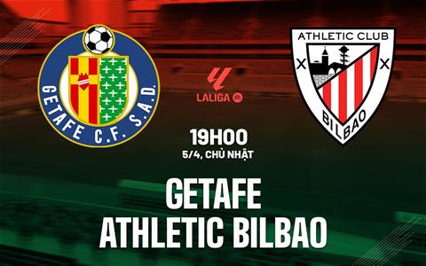 Nhận định Getafe vs Bilbao (19h00 ngày 5/4): Thế trận cân bằng