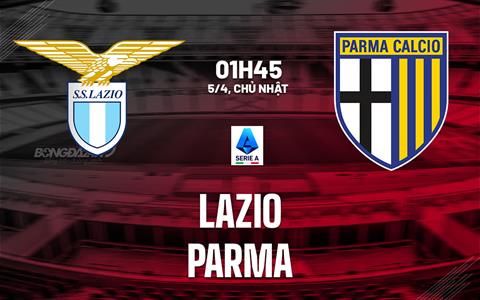 Nhận định Lazio vs Parma (1h45 ngày 5/4): Chờ chủ nhà vượt khó