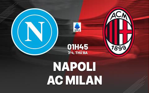 Nhận định Napoli vs AC Milan 01h45 ngày 7/4 (Serie A 2025/26)