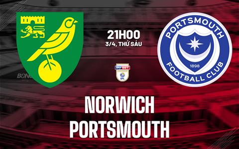 Nhận định bóng đá Norwich vs Portsmouth 21h00 ngày 3/4 (Hạng Nhất Anh 2025/26)