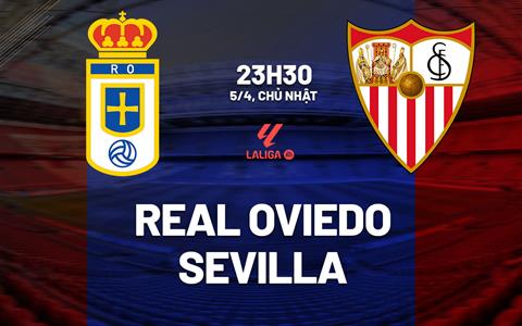 Nhận định bóng đá Real Oviedo vs Sevilla 23h30 ngày 5/4 (La Liga 2025/26)