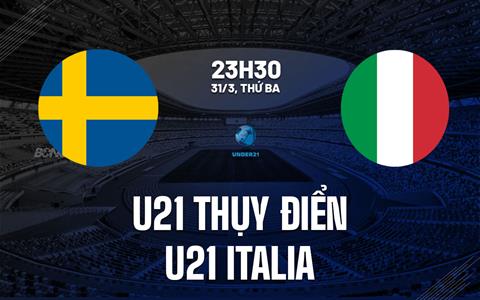 Nhận định U21 Thụy Điển vs U21 Italia 23h30 ngày 31/3 (Vòng loại U21 châu Âu 2027)