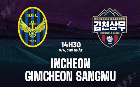 Nhận định Incheon vs Gimcheon Sangmu 14h30 ngày 5/4 (VĐQG Hàn Quốc 2026)