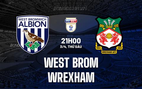 Nhận định West Brom vs Wrexham 21h00 ngày 3/4 (Hạng Nhất Anh 2025/26)