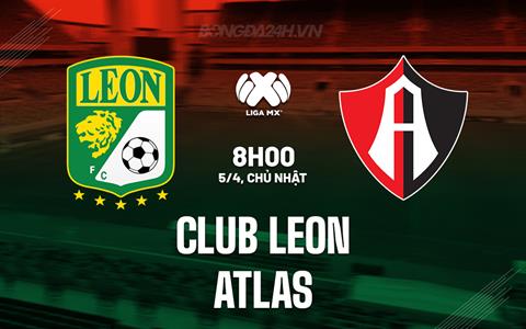 Nhận định - dự đoán Club Leon vs Atlas 8h00 ngày 5/4 (VĐQG Mexico 2025/26)