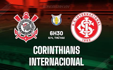 Nhận định - dự đoán Corinthians vs Internacional 5h30 ngày 6/4 (VĐQG Brazil 2026)