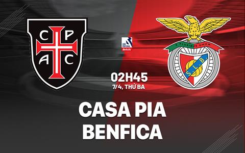 Nhận định bóng đá Casa Pia vs Benfica 2h45 ngày 7/4 (VĐQG Bồ Đào Nha 2025/26)