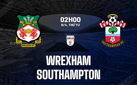 Nhận định bóng đá Wrexham vs Southampton 2h00 ngày 8/4 (Hạng Nhất Anh 2025/26)