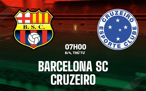 Nhận định bóng đá Barcelona SC vs Cruzeiro 7h00 ngày 8/4 (Copa Libertadores 2026)