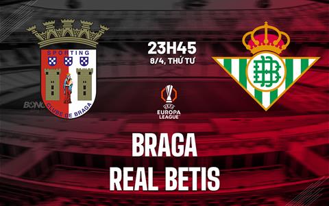Nhận định Braga vs Real Betis (23h45 ngày 8/4): Căng như dây đàn