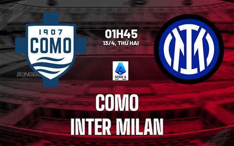 Nhận định Como vs Inter Milan (2h00 ngày 13/4): Siêu hấp dẫn