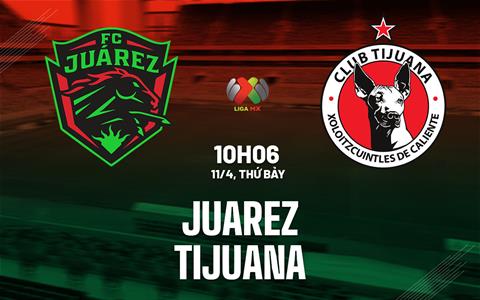 Nhận định bóng đá Juarez vs Tijuana 10h06 ngày 11/4 (VĐQG Mexico 2025/26)