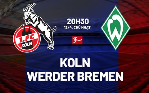 Nhận định bóng đá Koln vs Werder Bremen 20h30 ngày 12/4 (Bundesliga 2025/26)