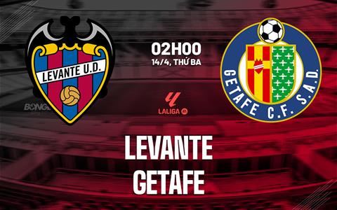 Nhận định Levante vs Getafe 02h00 ngày 14/4 (La Liga 2025/26)