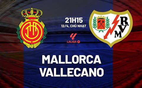 Nhận định bóng đá Mallorca vs Vallecano 21h15 ngày 12/4 (La Liga 2025/26)
