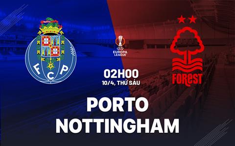 Nhận định Porto vs Nottingham 02h00 ngày 10/4 (Europa League 2025/26)