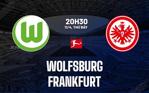 Nhận định bóng đá Wolfsburg vs Frankfurt 20h30 ngày 11/4 (Bundesliga 2025/26)