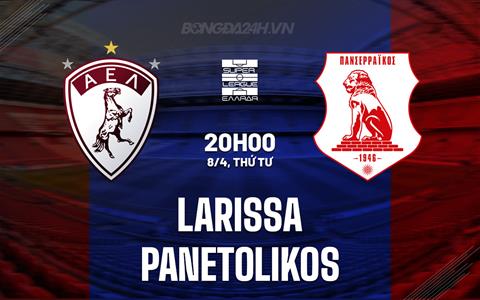 Nhận định Larissa vs Panetolikos 20h00 ngày 8/4 (VĐQG Hy Lạp 2025/26)