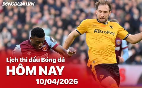 Lịch thi đấu, trực tiếp bóng đá hôm nay 10/04/2026: West Ham vs Wolves