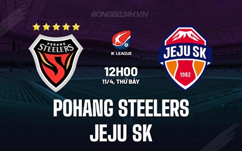 Nhận định Pohang Steelers vs Jeju SK 12h00 ngày 11/4 (VĐQG Hàn Quốc 2026)
