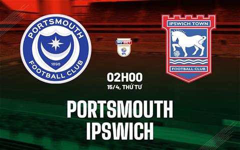 Nhận định bóng đá Portsmouth vs Ipswich 2h00 ngày 15/4 (Hạng Nhất Anh 2025/26)