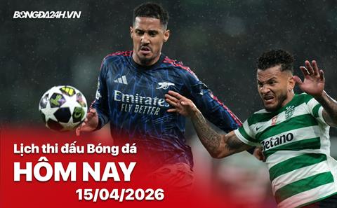 Lịch thi đấu, trực tiếp bóng đá hôm nay 15/04/2026: Arsenal vs Sporting