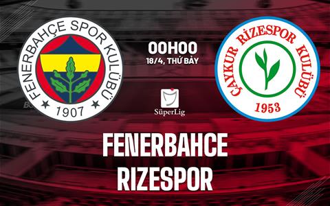 Nhận định bóng đá Fenerbahce vs Rizespor 0h00 ngày 18/4 (VĐQG Thổ Nhĩ Kỳ 2025/26)