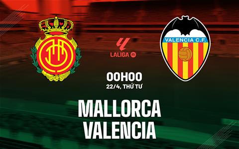 Nhận định bóng đá Mallorca vs Valencia 00h00 ngày 22/4 (La Liga 2025/26)