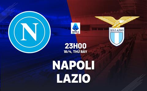 Nhận định Napoli vs Lazio 23h00 ngày 18/4 (Serie A 2025/26)