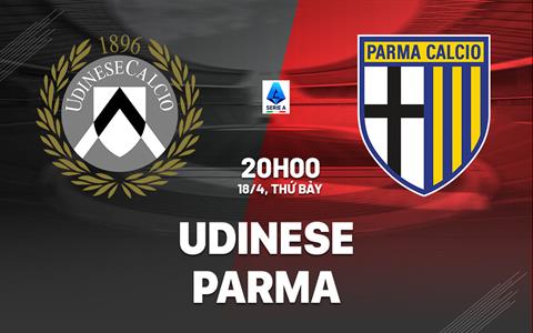 Nhận định bóng đá Udinese vs Parma 20h00 ngày 18/4 (Serie A 2025/26)