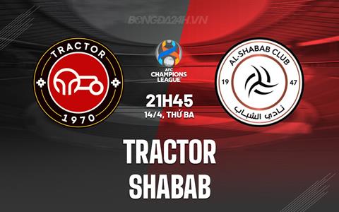 Nhận định Tractor vs Shabab 21h45 ngày 14/4 (AFC Champions League Elite 2025/26)